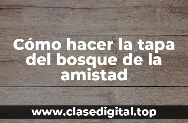 Cómo hacer la tapa del bosque de la amistad