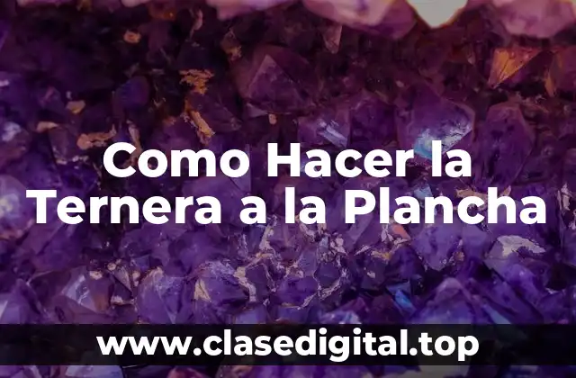 Como Hacer la Ternera a la Plancha