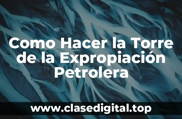 Como Hacer la Torre de la Expropiación Petrolera