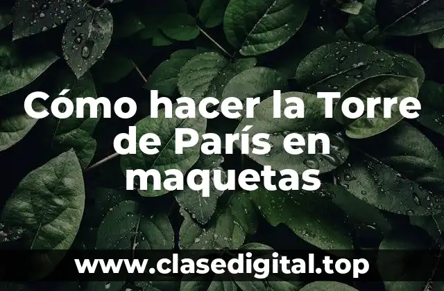 Cómo hacer la Torre de París en maquetas