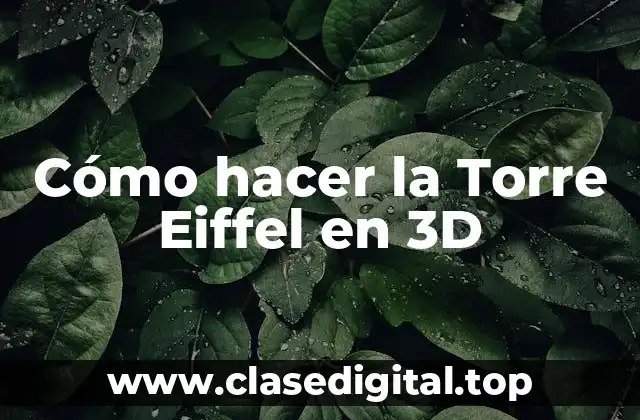 Cómo hacer la Torre Eiffel en 3D