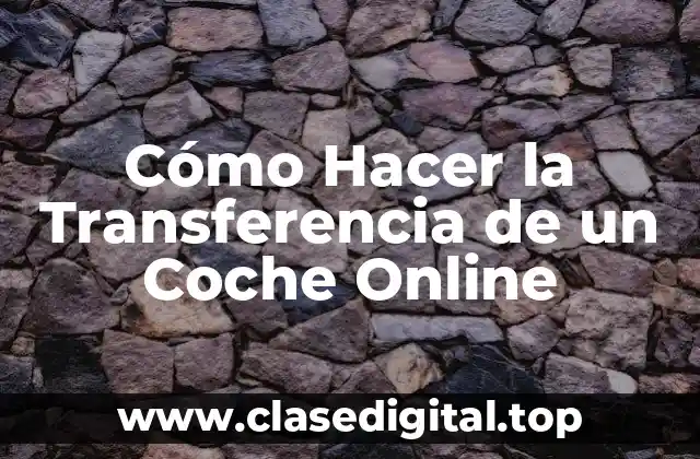 Cómo Hacer la Transferencia de un Coche Online