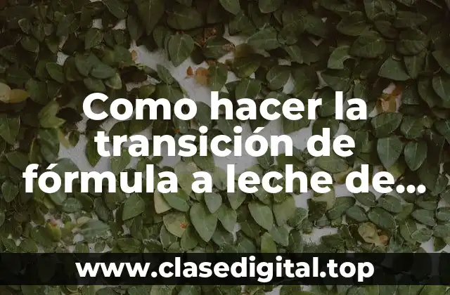 Como hacer la transición de fórmula a leche de vaca