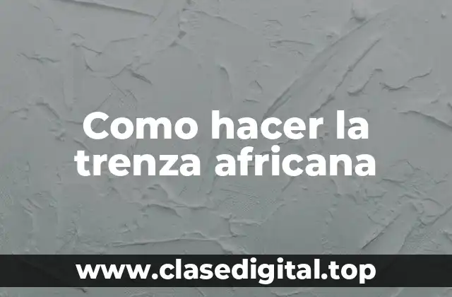 Como hacer la trenza africana