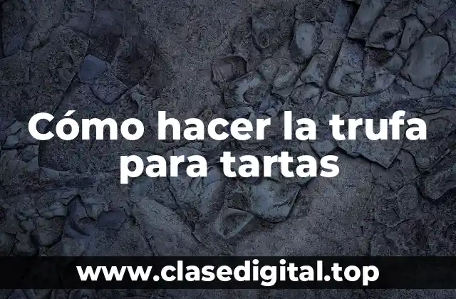 Cómo hacer la trufa para tartas