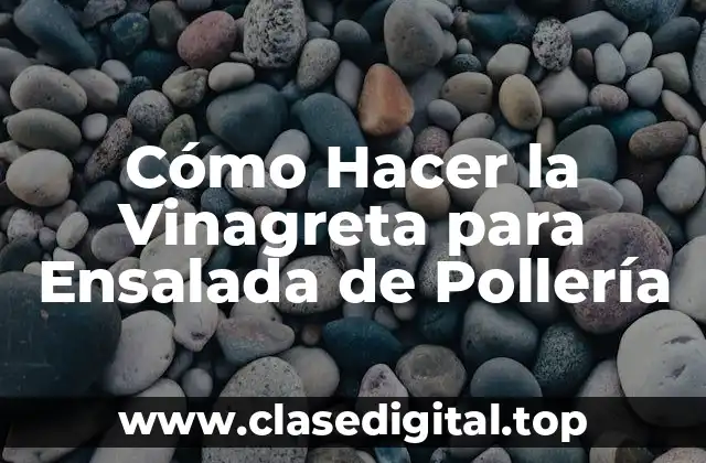 Cómo Hacer la Vinagreta para Ensalada de Pollería