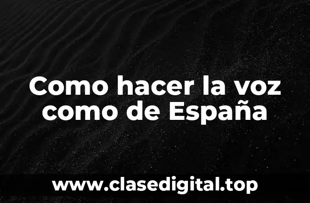 Como hacer la voz como de España