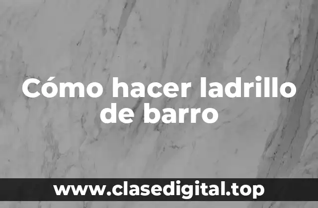 Cómo hacer ladrillo de barro