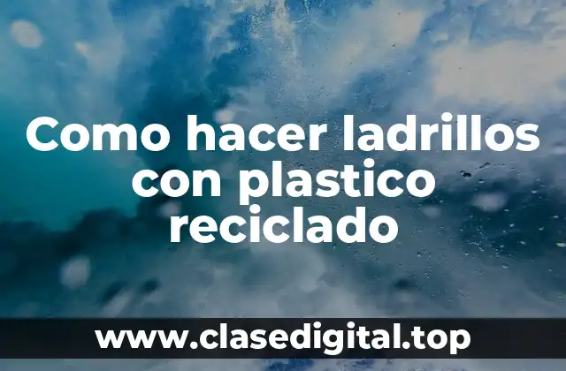 Como hacer ladrillos con plastico reciclado