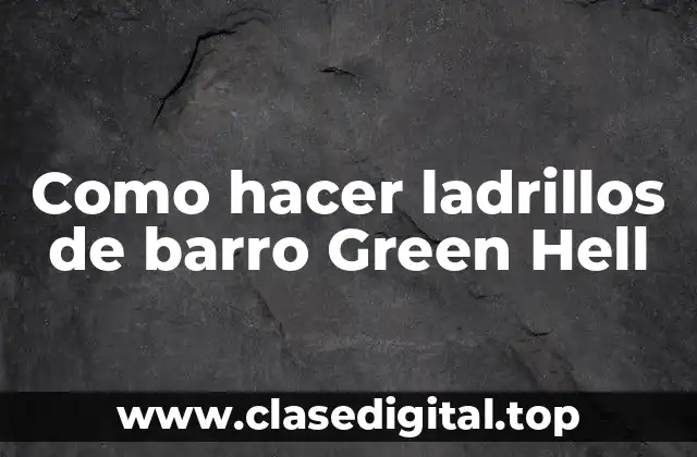 Como hacer ladrillos de barro Green Hell