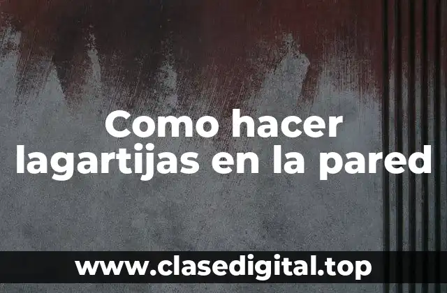 ¿Qué son las lagartijas en la pared y para qué sirven?