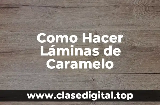 Como Hacer Láminas de Caramelo