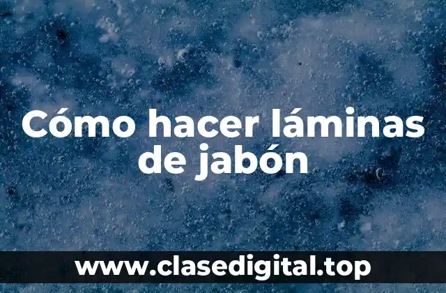 Cómo hacer láminas de jabón