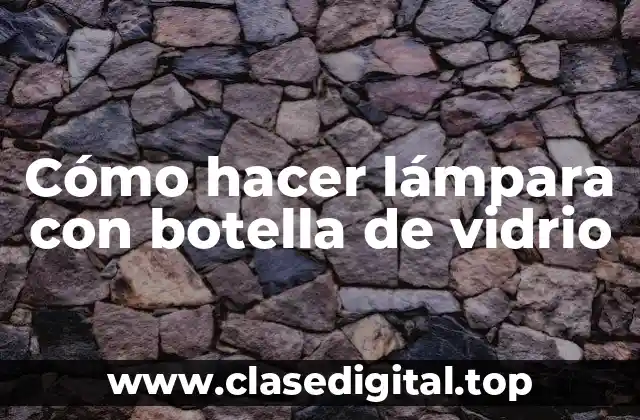 Cómo hacer lámpara con botella de vidrio