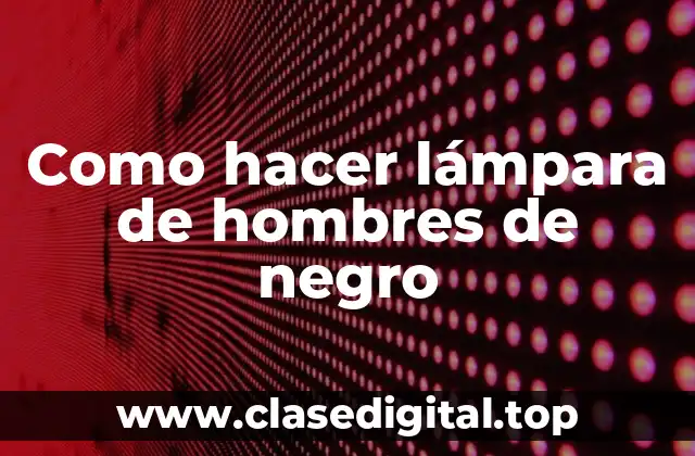 Como hacer lámpara de hombres de negro