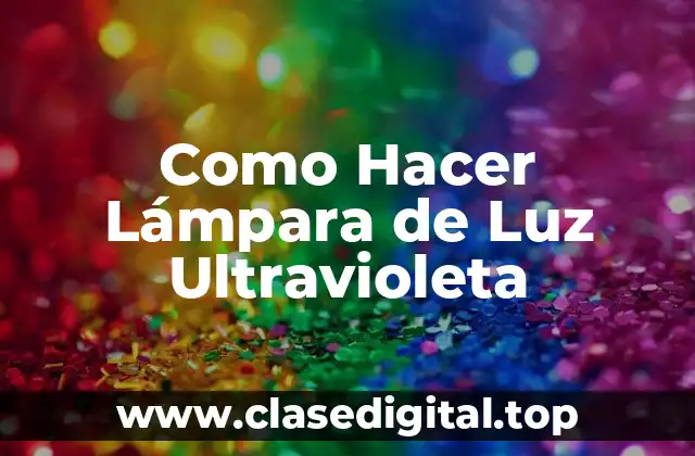 Como Hacer Lámpara de Luz Ultravioleta