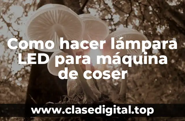 Como hacer lámpara LED para máquina de coser