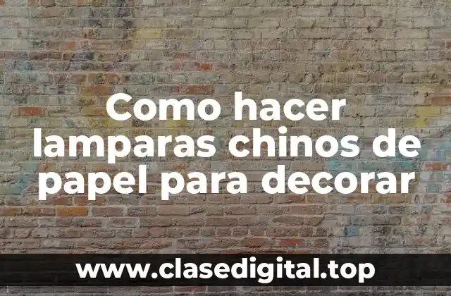 Como hacer lamparas chinos de papel para decorar