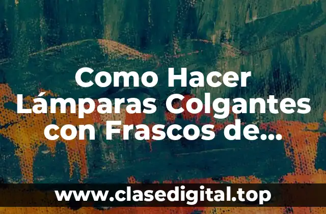 Como Hacer Lámparas Colgantes con Frascos de Vidrio