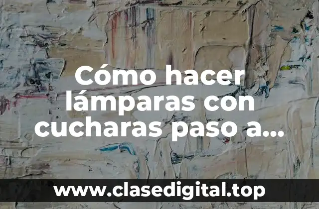 Cómo hacer lámparas con cucharas paso a paso para niños