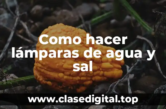 Como hacer lámparas de agua y sal