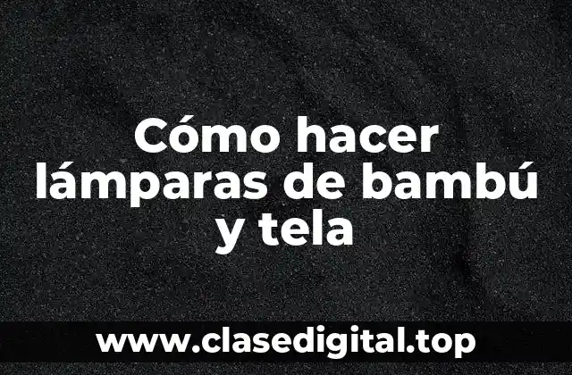Cómo hacer lámparas de bambú y tela