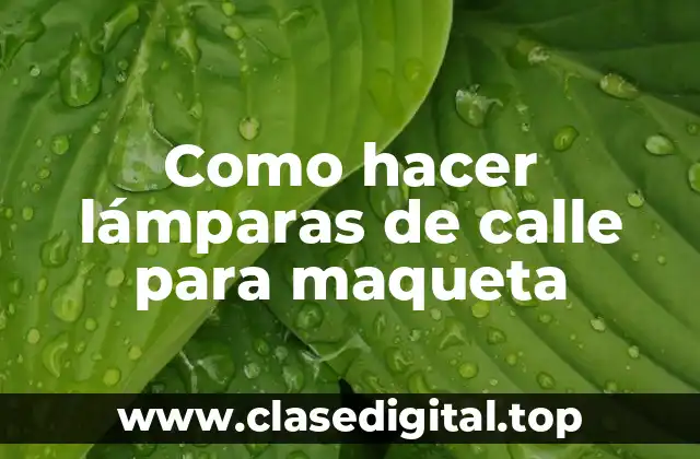 Como hacer lámparas de calle para maqueta