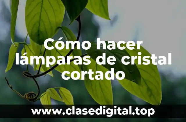 Cómo hacer lámparas de cristal cortado