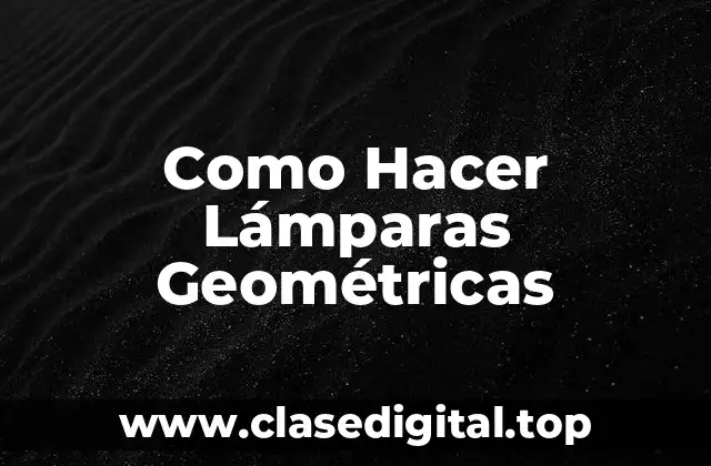 Como Hacer Lámparas Geométricas