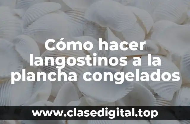 Cómo hacer langostinos a la plancha congelados