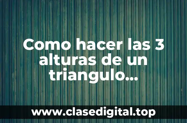 Como hacer las 3 alturas de un triangulo acutangulo