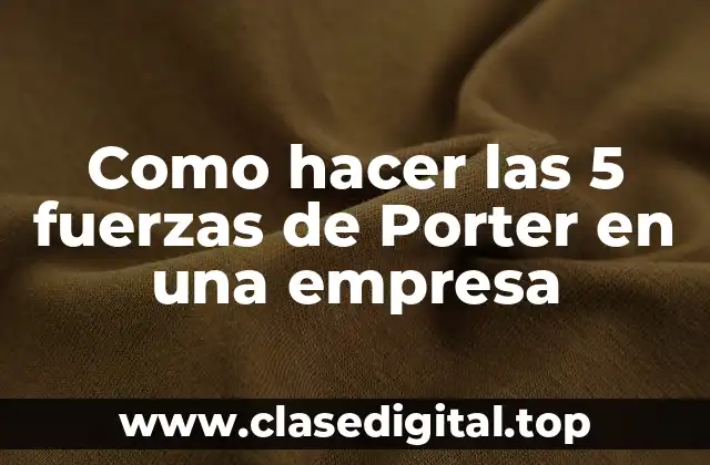 Como hacer las 5 fuerzas de Porter en una empresa