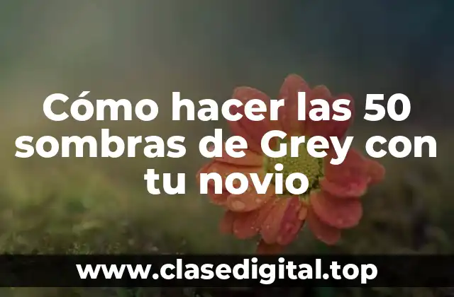 Cómo hacer las 50 sombras de Grey con tu novio