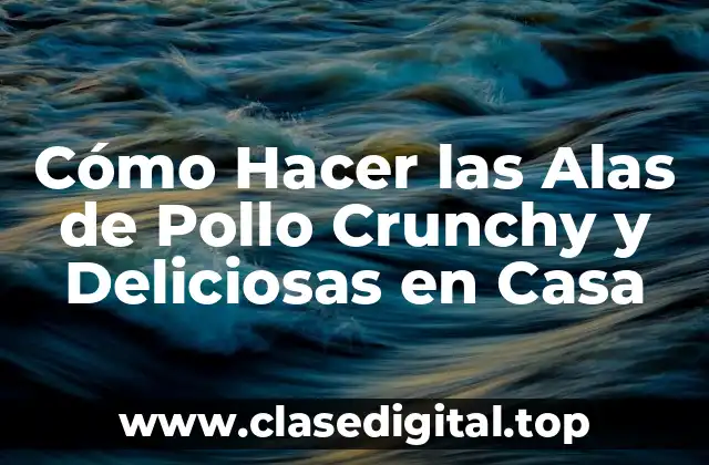 Cómo Hacer las Alas de Pollo Crunchy y Deliciosas en Casa