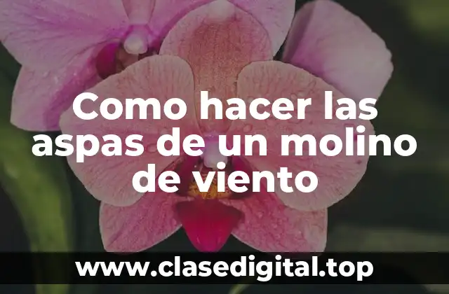 Como hacer las aspas de un molino de viento