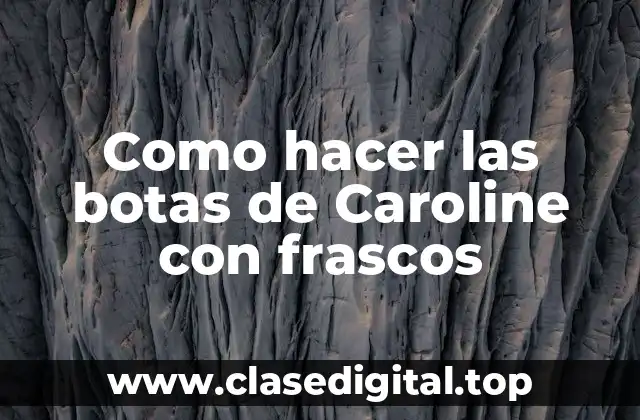 Las botas de Caroline con frascos: una guía detallada para crear un accesorio único y original