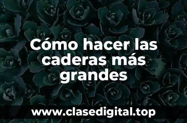 Cómo hacer las caderas más grandes