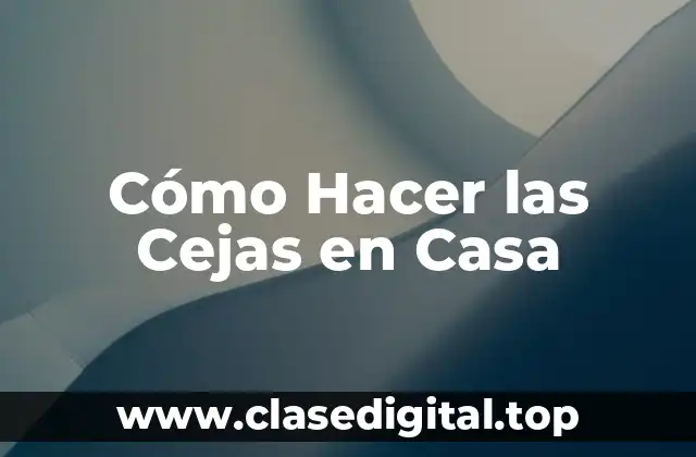 Ventajas de Hacer las Cejas en Casa