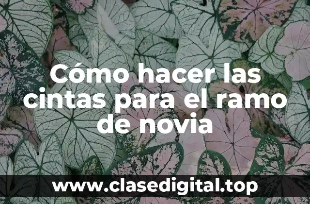 ¿Qué son las cintas para el ramo de novia?