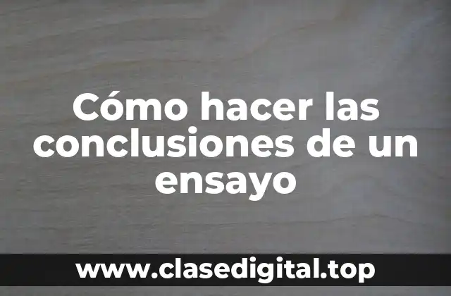 Cómo hacer las conclusiones de un ensayo