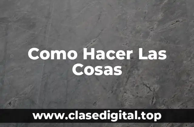 Como Hacer Las Cosas