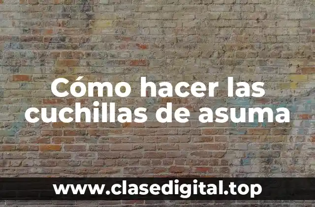 Cómo hacer las cuchillas de asuma