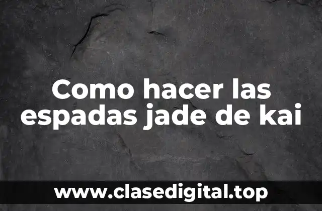 Como hacer las espadas jade de kai