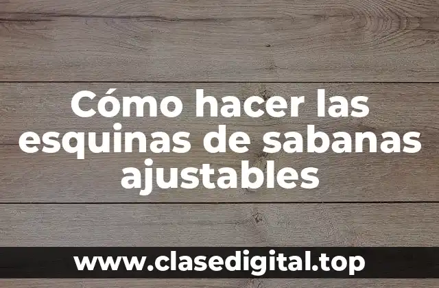 Cómo hacer las esquinas de sabanas ajustables