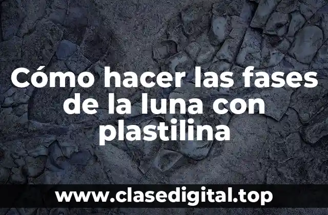 Cómo hacer las fases de la luna con plastilina