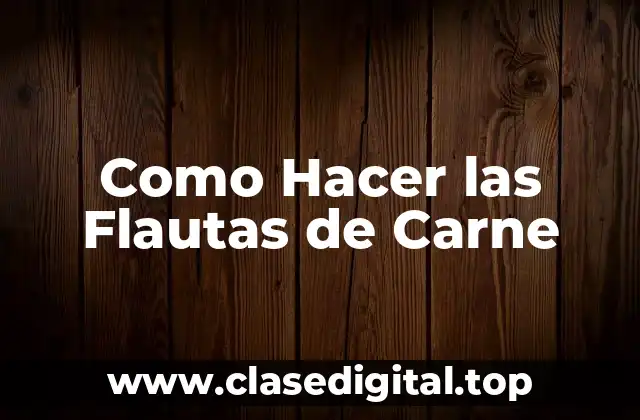¿Qué son las Flautas de Carne?