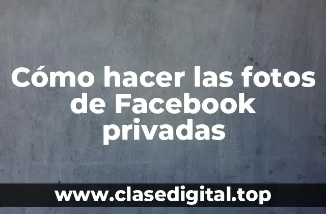 Cómo hacer las fotos de Facebook privadas