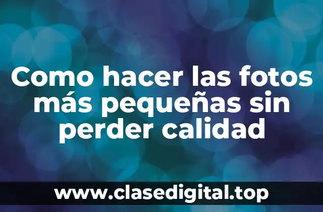 Como hacer las fotos más pequeñas sin perder calidad