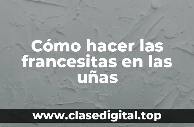 Cómo hacer las francesitas en las uñas