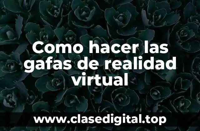 Como hacer las gafas de realidad virtual